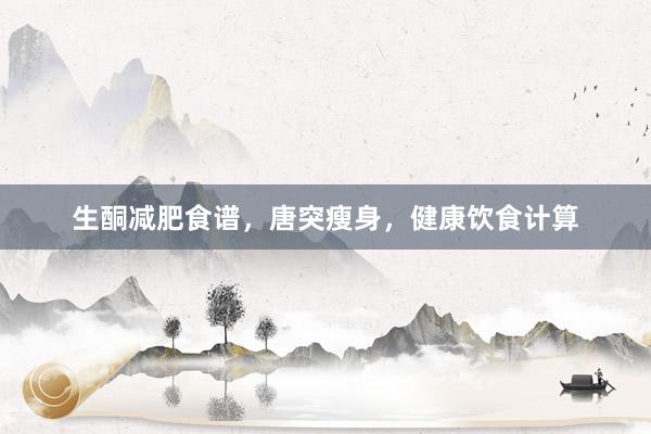 生酮减肥食谱，唐突瘦身，健康饮食计算