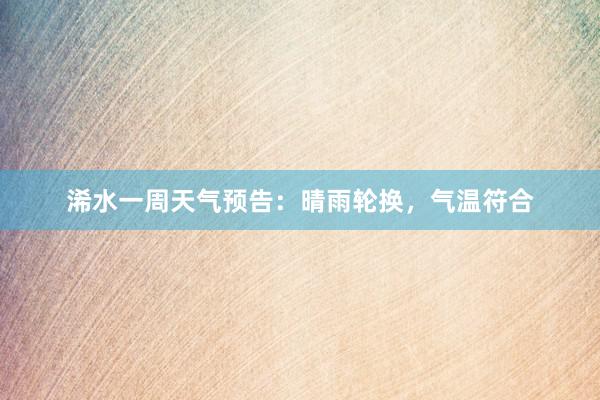浠水一周天气预告：晴雨轮换，气温符合