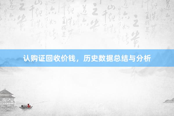 认购证回收价钱，历史数据总结与分析